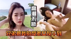 国产视频兄弟把我的反差女朋友干到高潮不断淫水