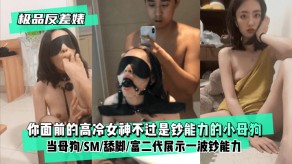 国产极品反差婊你面前的高冷美女不过是钞能力的小浪货舔足2视频